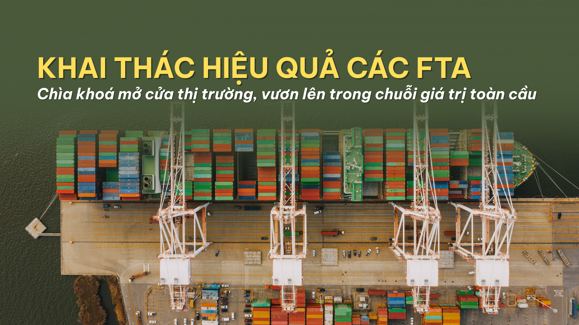 Khai thác hiệu quả các FTA - Chìa khoá mở cửa thị trường, vươn lên trong chuỗi giá trị toàn cầu