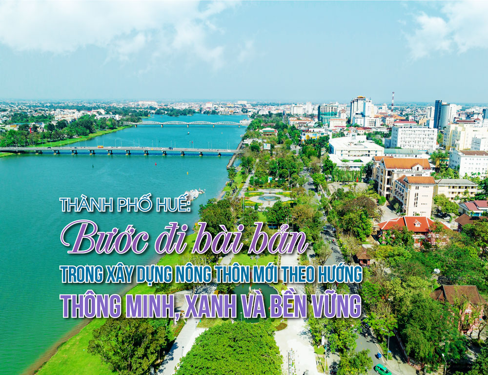 Thành phố Huế:  Bước đi bài bản trong xây dựng nông thôn mới theo hướng thông minh, xanh và bền vững