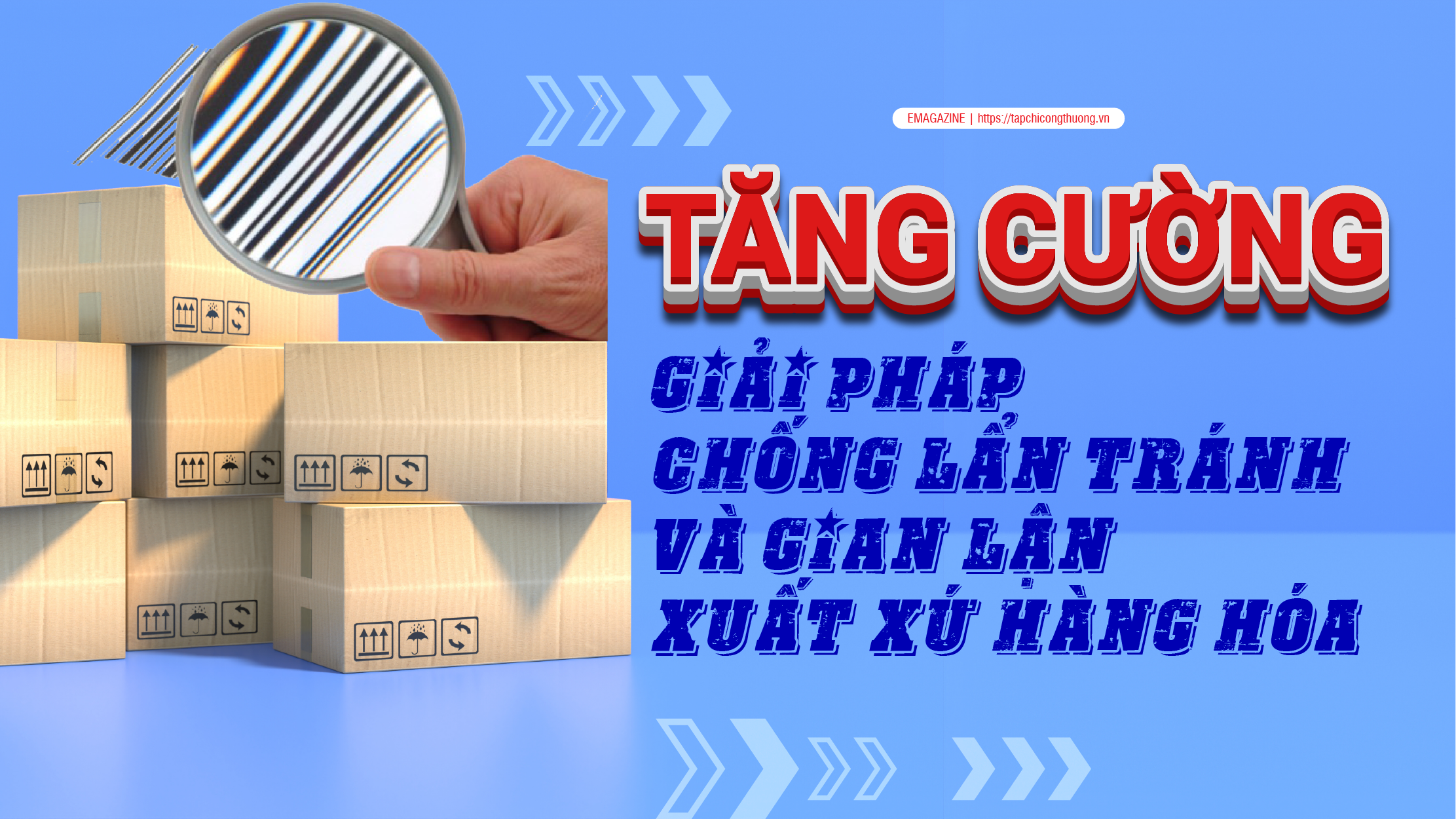 [eMagazine] Tăng cường giải pháp chống lẩn tránh và gian lận xuất xứ hàng hóa