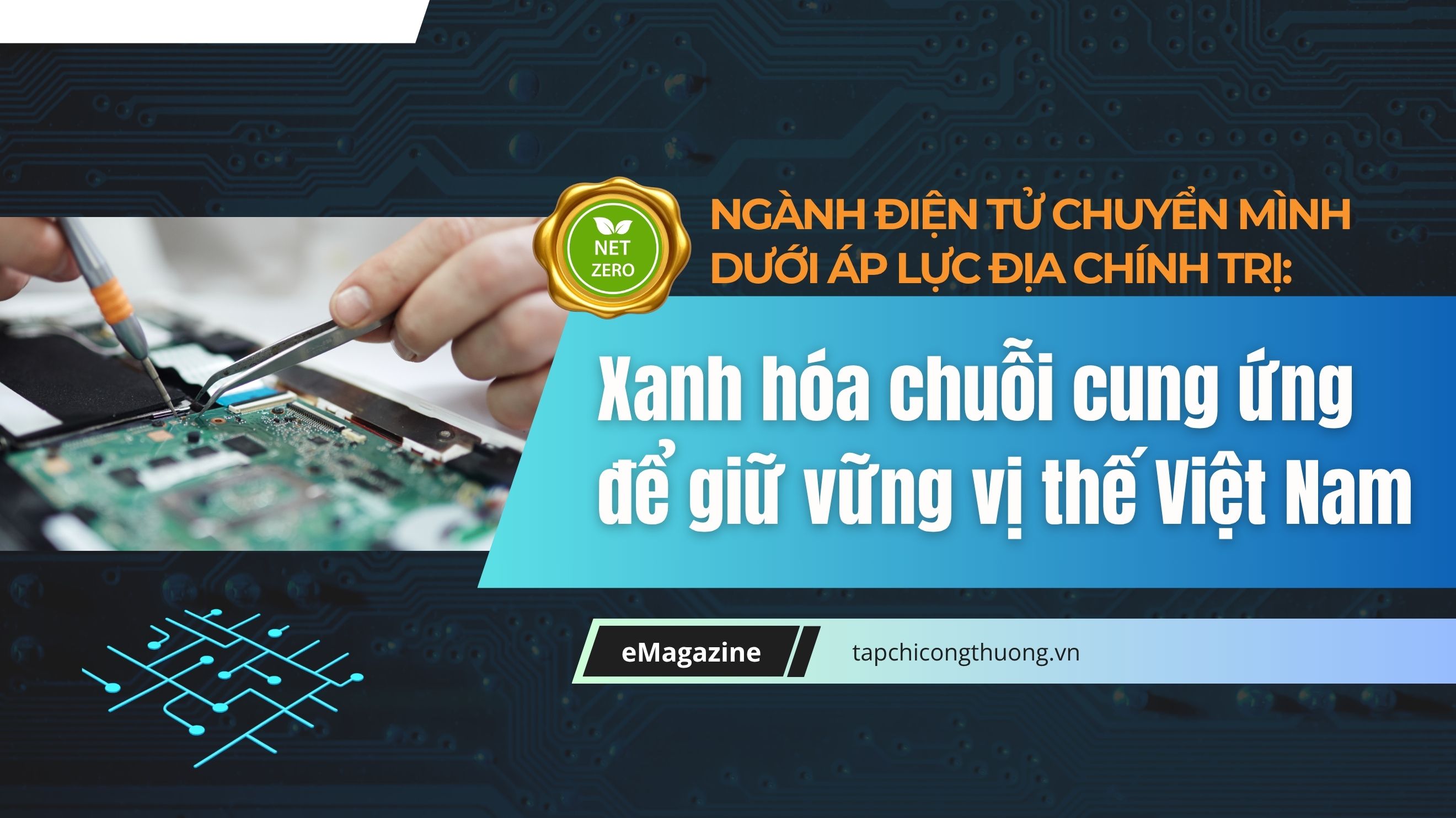 [eMagazine] Ngành điện tử chuyển mình dưới áp lực địa chính trị: Xanh hóa chuỗi cung ứng để giữ vững vị thế Việt Nam