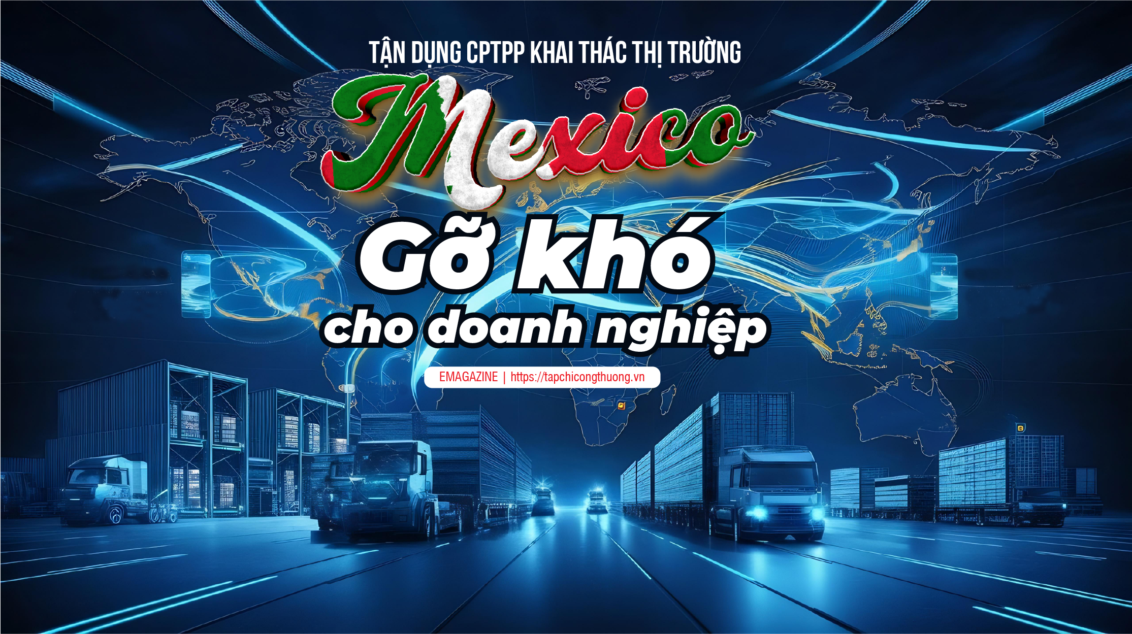 [eMagazine] Tận dụng CPTPP khai thác thị trường Mexico: Gỡ khó cho doanh nghiệp