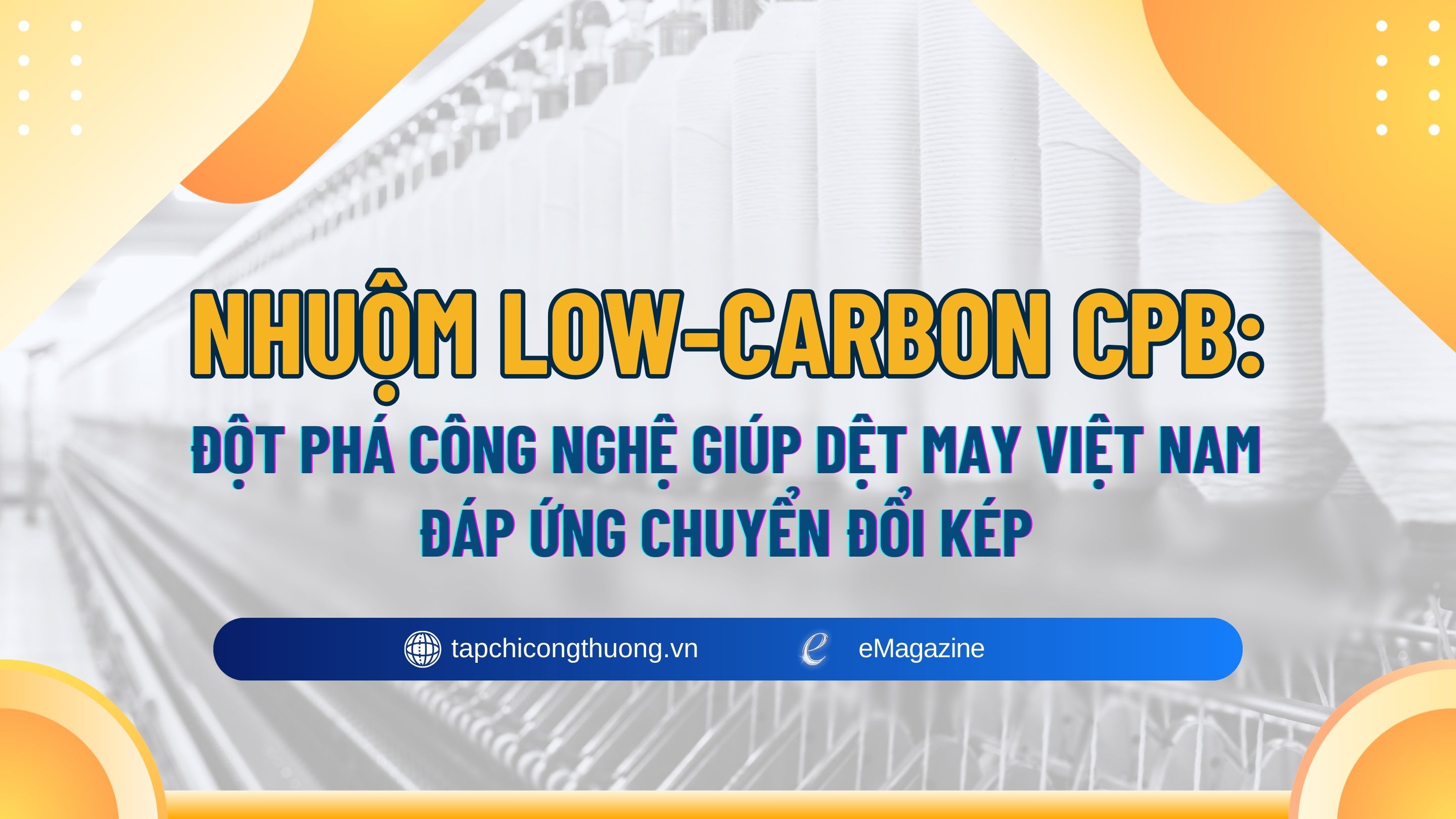 [eMagazine] Nhuộm low-carbon CPB: Đột phá công nghệ giúp dệt may Việt Nam đáp ứng chuyển đổi kép