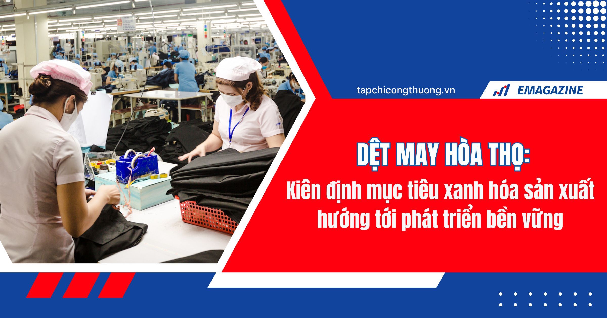 [eMagazine] Dệt may Hòa Thọ kiên định mục tiêu xanh hóa sản xuất hướng tới phát triển bền vững