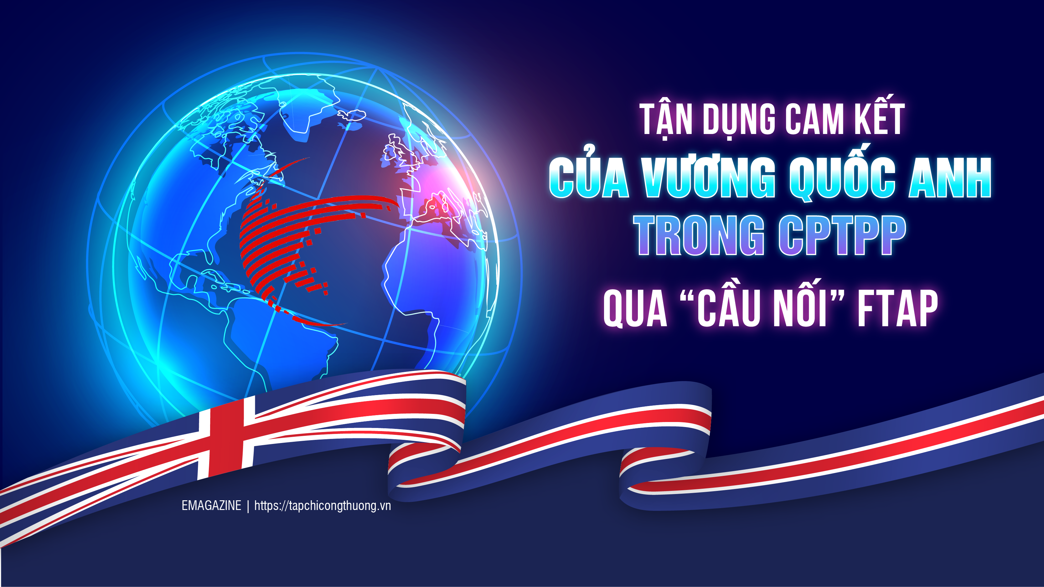 [eMagazine] Tận dụng cam kết của Vương quốc Anh trong CPTPP qua “cầu nối” FTAP