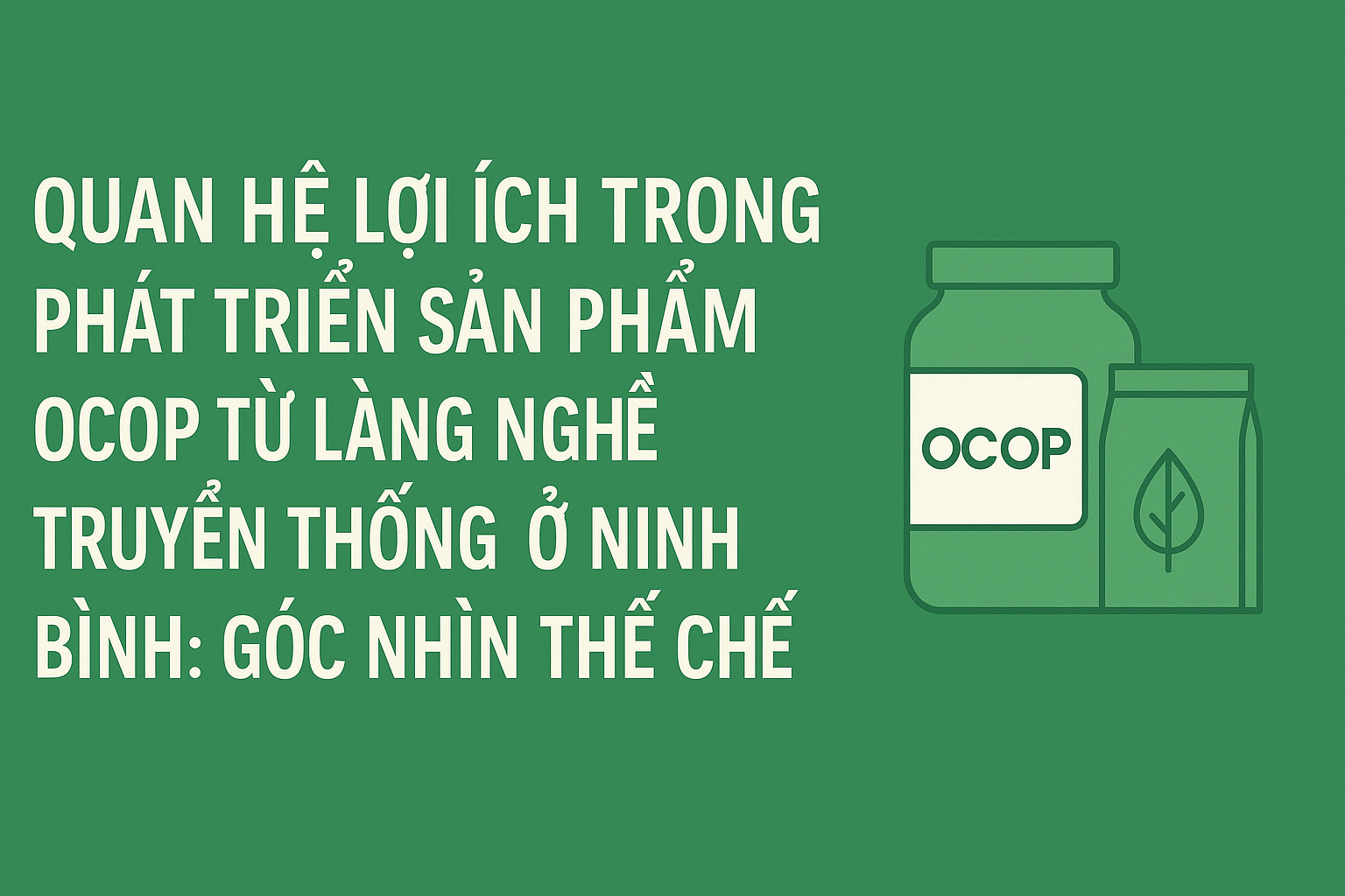 Quan hệ lợi ích trong phát triển sản phẩm Ocop từ làng nghề truyền thống ở Ninh Bình: góc nhìn thể chế