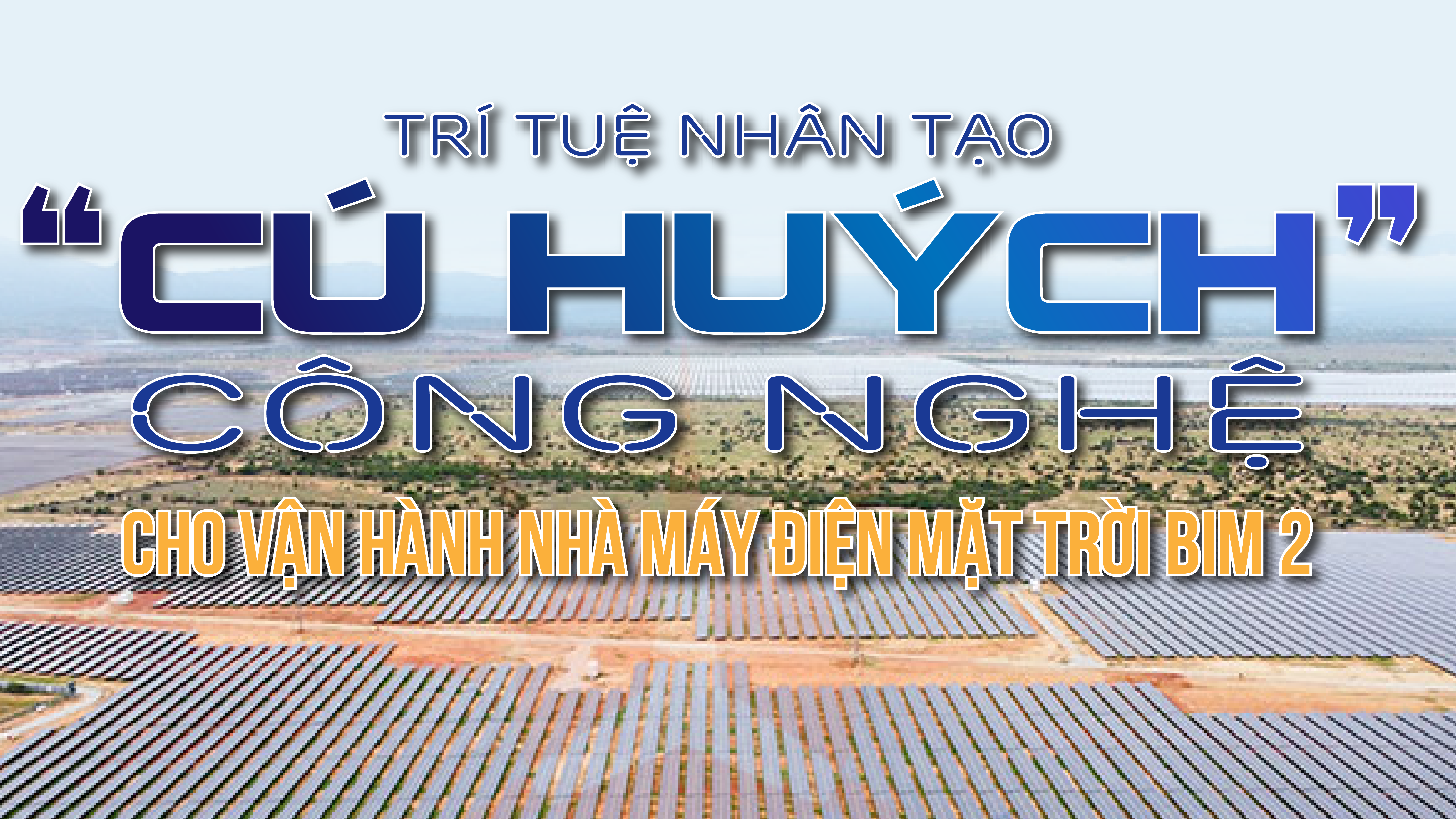 Trí tuệ nhân tạo “Cú huých” công nghệ cho vận hành Nhà máy điện mặt trời BIM 2