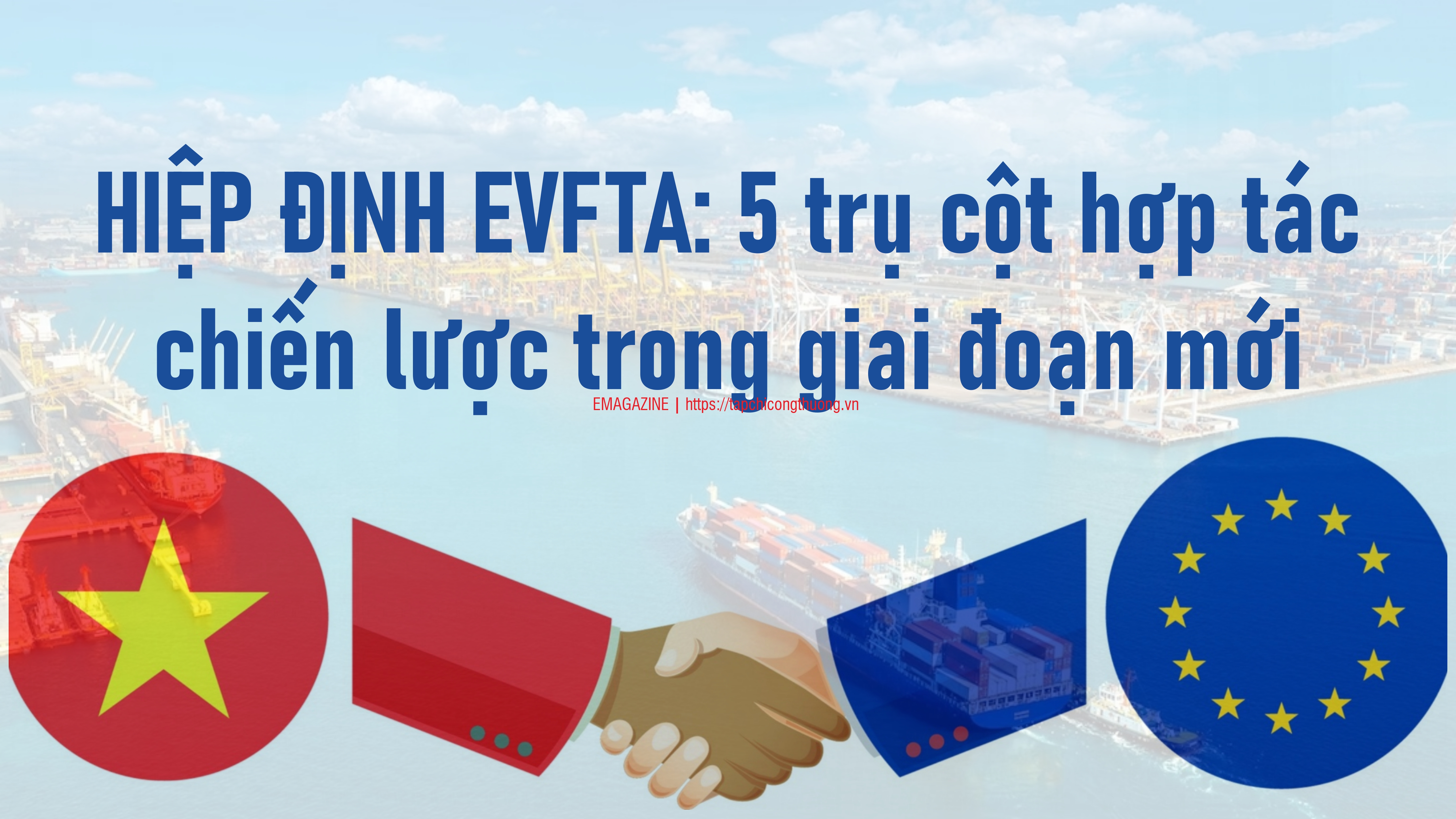 [eMagazine] Hiệp định EVFTA: 5 trụ cột hợp tác chiến lược trong giai đoạn mới