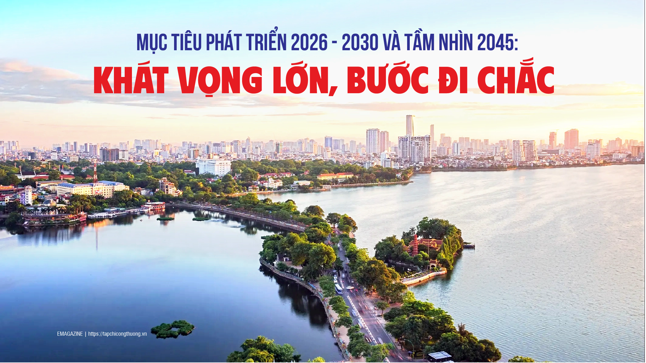 [Emagazine] Mục tiêu phát triển 2026-2030 và tầm nhìn 2045: Khát vọng lớn, bước đi chắc