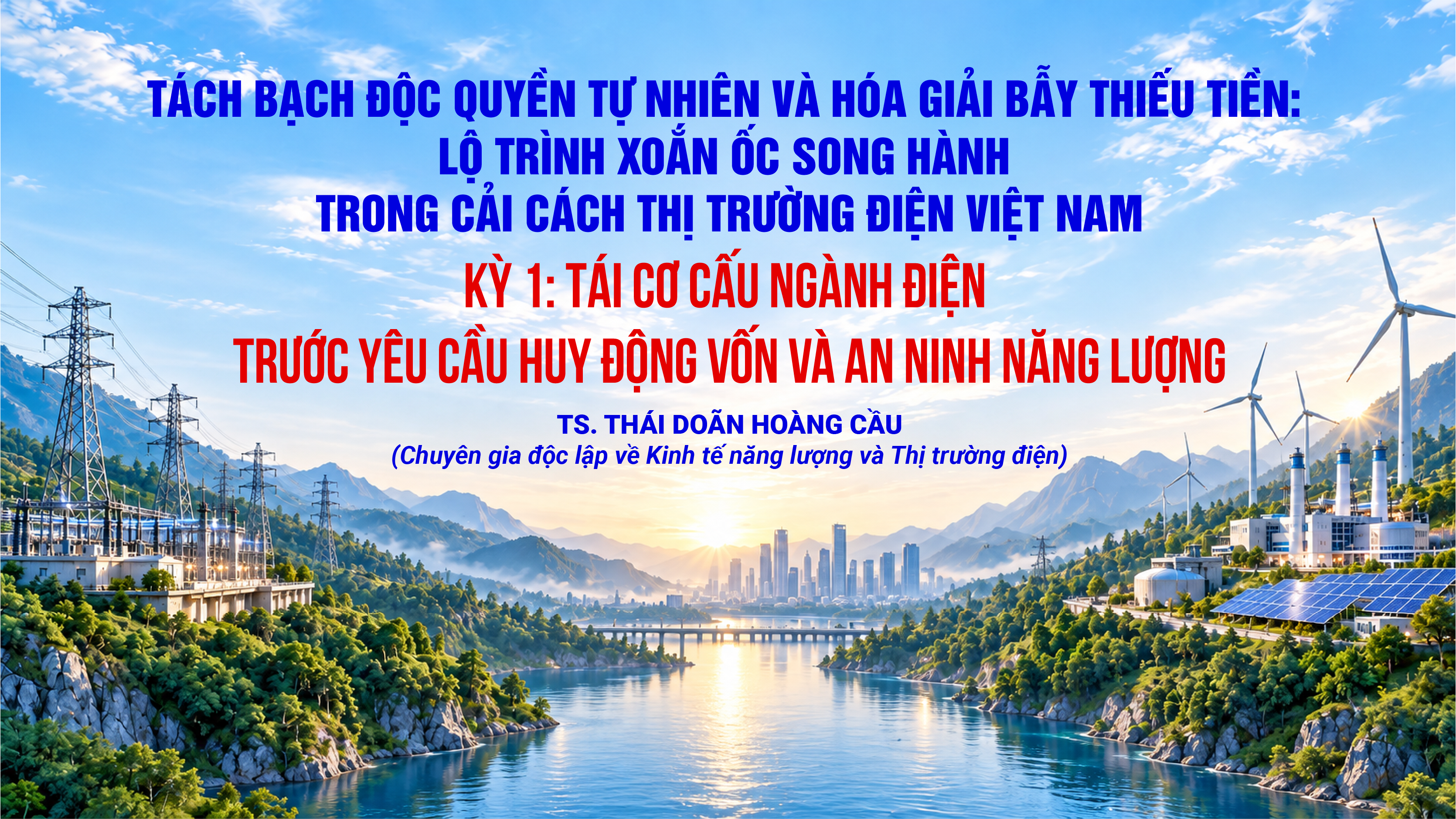 [KỲ 1] Tách bạch độc quyền tự nhiên và hóa giải bẫy thiếu tiền - Lộ trình xoắn ốc song hành trong cải cách thị trường điện Việt Nam: Tái cơ cấu ngành điện trước yêu cầu huy động vốn và an ninh năng lượng