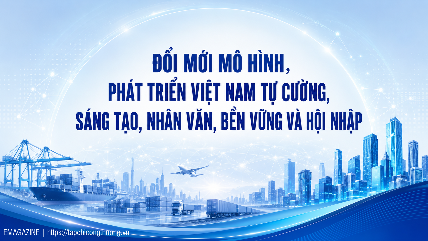 [eMagazine] Đổi mới mô hình, phát triển Việt Nam tự cường, sáng tạo, nhân văn, bền vững và hội nhập