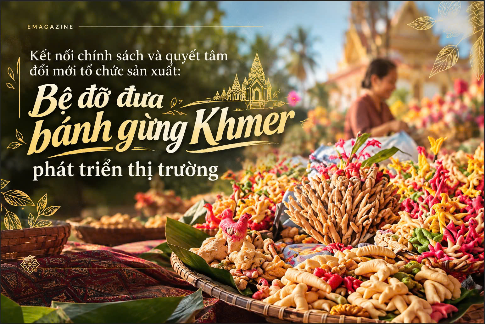Bánh gừng Khmer phát triển thị trường nhờ kết nối chính sách và quyết tâm đổi mới tổ chức sản xuất