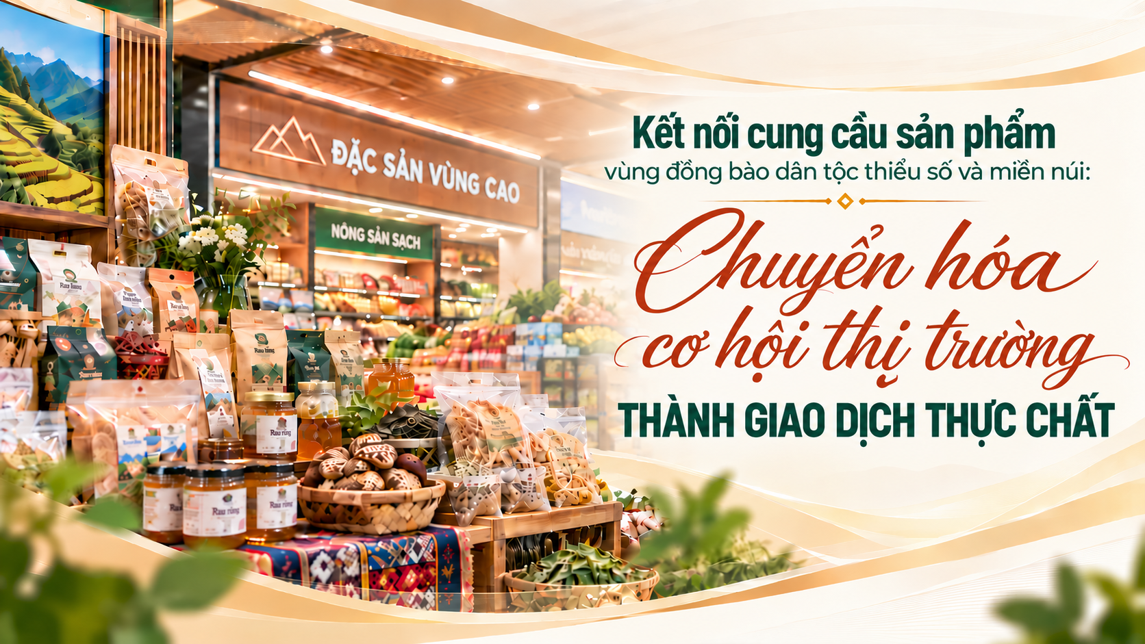 [eMagazine] Kết nối cung cầu sản phẩm vùng đồng bào dân tộc thiểu số và miền núi: Chuyển hóa cơ hội thị trường thành giao dịch thực chất