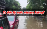 Xe điện lội nước: Nên hay không?