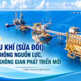 [Emagazine] Luật Dầu khí (sửa đổi): Khơi thông nguồn lực, mở không gian phát triển mới