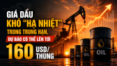 Giá dầu khó “hạ nhiệt” trong trung hạn, dự báo có thể lên tới 160 USD/thùng