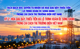 [KỲ 2] Tách bạch độc quyền tự nhiên và hóa giải bẫy thiếu tiền - Lộ trình xoắn ốc song hành trong cải cách thị trường điện Việt Nam