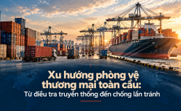 [eMagazine] Xu hướng phòng vệ thương mại toàn cầu: Từ điều tra truyền thống đến chống lẩn tránh