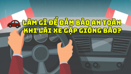 Làm gì để đảm bảo an toàn khi lái xe gặp giông bão?