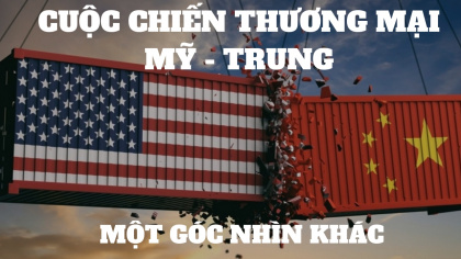 Cuộc chiến thương mại Mỹ - Trung: Một góc nhìn khác