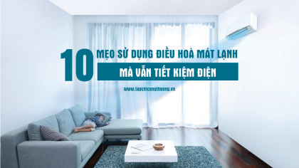 Bỏ túi 10 mẹo sử dụng điều hoà mát lạnh mà vẫn tiết kiệm điện