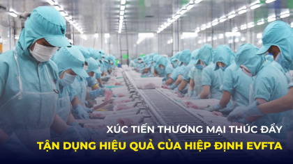 Xúc tiến thương mại thúc đẩy tận dụng hiệu quả Hiệp định EVFTA