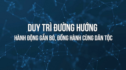 Duy trì đường hướng hành động gắn bó, đồng hành cùng dân tộc