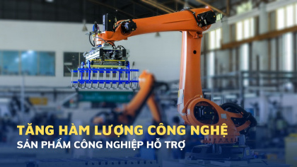Tăng hàm lượng công nghệ trong sản phẩm công nghiệp hỗ trợ