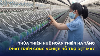 Thừa Thiên Huế hoàn thiện hạ tầng phát triển công nghiệp hỗ trợ dệt may