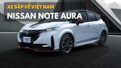 Xem Nissan Note Aura thế hệ mới: Xe sắp về Việt Nam?
