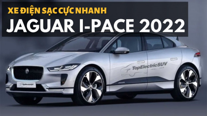 Xe điện Jaguar I-Pace 2022: Sạc 15 phút chạy được 100 km