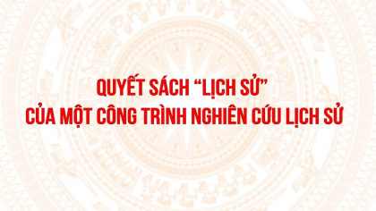 Quyết sách "lịch sử" của một công trình nghiên cứu lịch sử