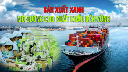 Sản xuất xanh mở đường cho xuất khẩu bền vững