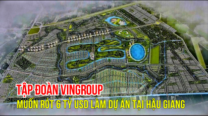 Tập đoàn Vingroup (VIC) đề xuất làm khu đô thị nghỉ dưỡng hơn 6 tỷ USD tại tỉnh Hậu Giang