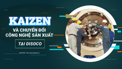 Kaizen và chuyển đổi công nghệ sản xuất tại Công ty DISOCO