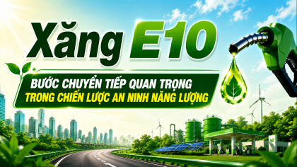 Xăng E10: Bước chuyển tiếp quan trọng trong chiến lược an ninh năng lượng