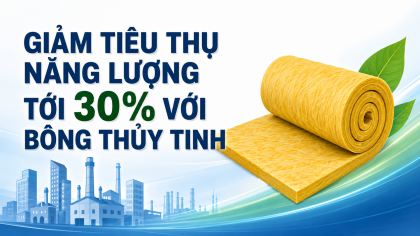 [TIẾT KIỆM ĐIỆN] Giảm tiêu thụ năng lượng tới 30% với bông thủy tinh