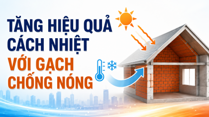 [TIẾT KIỆM ĐIỆN] Tăng hiệu quả cách nhiệt với gạch chống nóng