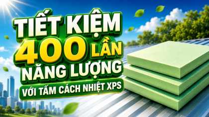 [TIẾT KIỆM ĐIỆN] Tiết kiệm 400 lần năng lượng với tấm cách nhiệt XPS