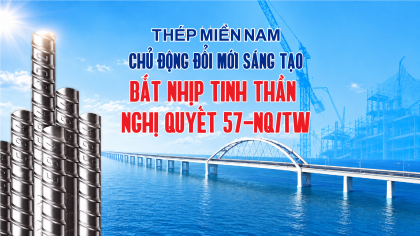 Thép Miền Nam chủ động đổi mới sáng tạo, bắt nhịp tinh thần Nghị quyết 57-NQ/TW