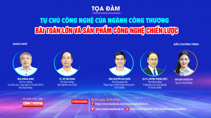 [TRỰC TUYẾN] Tự chủ công nghệ của ngành Công Thương: Bài toán lớn và sản phẩm công nghệ chiến lược