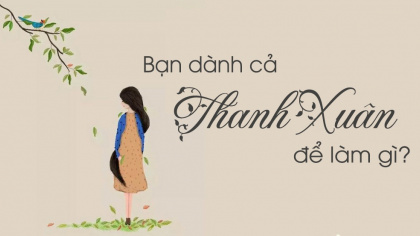 Bạn dành cả thanh xuân để làm gì?