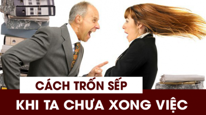 Cách để trốn sếp khi ta chưa xong việc 