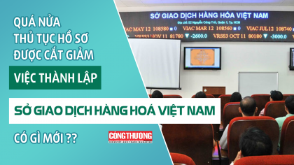Quá nửa thủ tục hồ sơ được cắt giảm trong thành lập Sở giao dịch hàng hoá