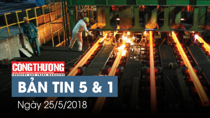 Bản tin 5 & 1 | Sự kiện và con số Công Thương ngày 25/5/2018