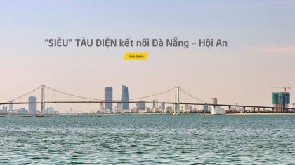 Ngày 24/11/2018 l Sự kiện và Con số Công Thương: Đà Nẵng kêu gọi đầu tư dự án tàu điện kết nối Hội An 7.000-15.000 tỷ đồng