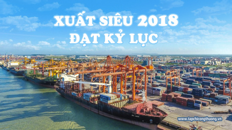 Xuất siêu năm 2018 đạt kỷ lục, gấp 3 lần năm 2017