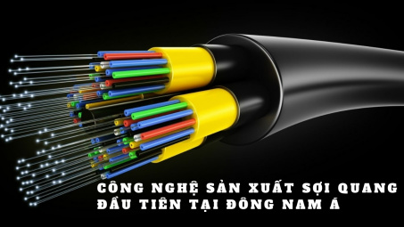 Bất ngờ với công nghệ sản xuất sợi quang đầu tiên tại Đông Nam Á
