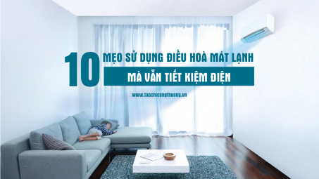 Bỏ túi 10 mẹo sử dụng điều hoà mát lạnh mà vẫn tiết kiệm điện