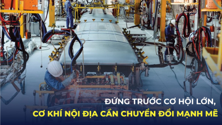 Đứng trước cơ hội lớn, cơ khí nội địa cần chuyển đổi mạnh mẽ