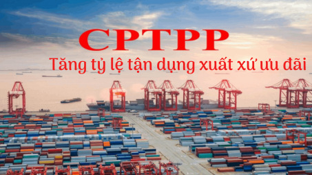 [E-magazine] Tăng tỷ lệ tận dụng xuất xứ ưu đãi CPTPP